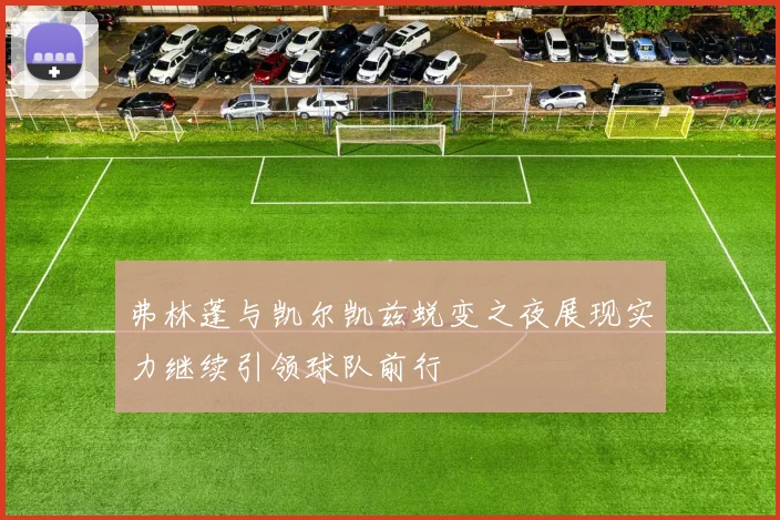 弗林蓬与凯尔凯兹蜕变之夜展现实力继续引领球队前行