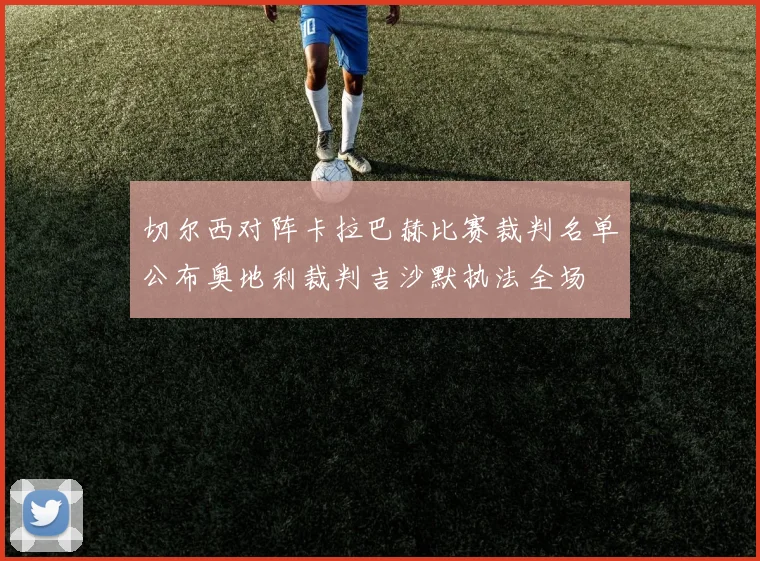 切尔西对阵卡拉巴赫比赛裁判名单公布奥地利裁判吉沙默执法全场
